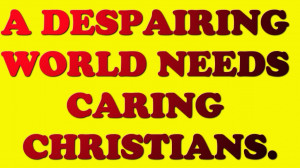 ... www.pics22.com/a-despairing-world-needs-caring-christians-bible-quote