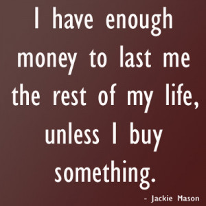 Funny Quotes about I have enough money to last