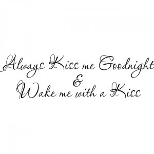 Always-Kiss-Me-Goodnight-Wake-Me-With-A-Kiss-Vinyl-Wall-Art-Quote ...