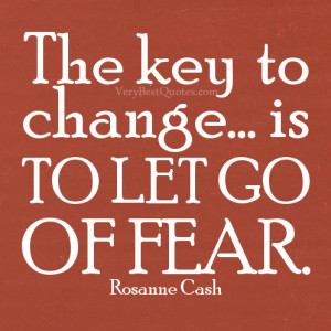 The key to change… is to let go of fear.