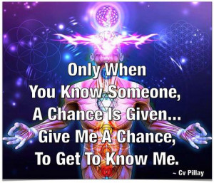 Only WhenYou Know Someone, A Chance Is Given...Give Me A Chance,To Get ...