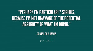 quote-Daniel-Day-Lewis-perhaps-im-particularly-serious-because-im-not ...