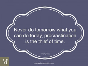 Never do tomorrow what you can do today, procrastination is the thief ...