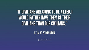 If civilians are going to be killed, I would rather have them be their ...