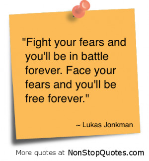 Fight Your Fears and You’ll be in battle forever ~ Fear Quote