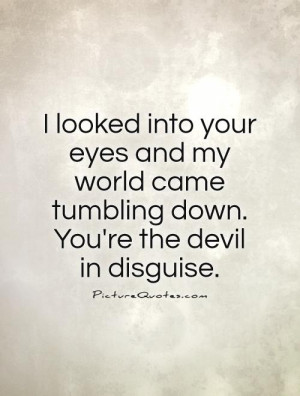 ... came tumbling down. You're the devil in disguise. Picture Quote #1