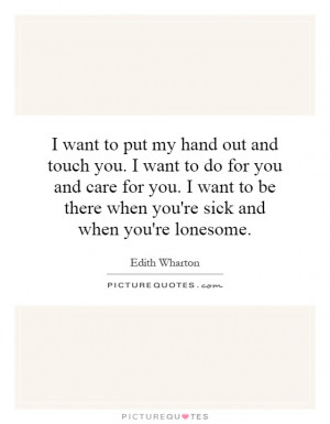 hand out and touch you. I want to do for you and care for you. I want ...