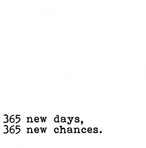 365 new days, 365 new chances.
