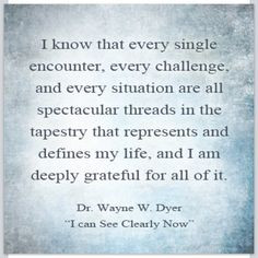 ... more deeply grateful tapestries my life so true dr wayne dyer quotes