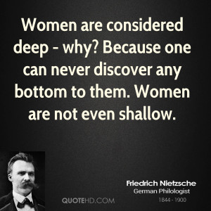 Women are considered deep - why? Because one can never discover any ...