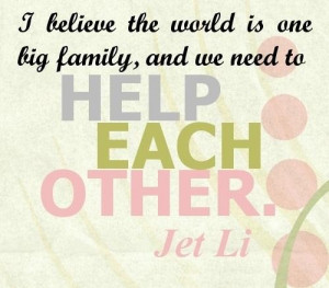 Help each other quotes i believe the world is one big family and we ...