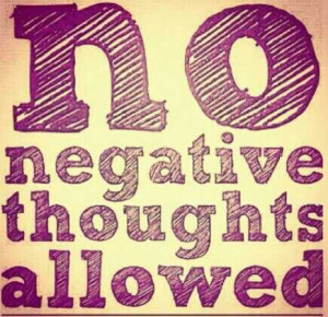 No negative thoughts allowed.