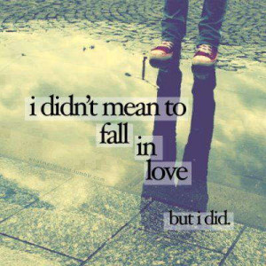 didnt mean to fall in love Fall in love Quotes
