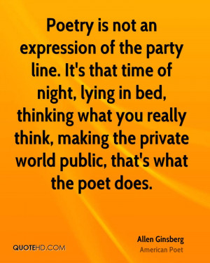 Poetry is not an expression of the party line. It's that time of night ...
