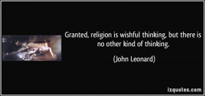 Granted, religion is wishful thinking, but there is no other kind of ...