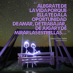 Quotes Picture: alegrate de la vida porque ella te da la oportunidad ...
