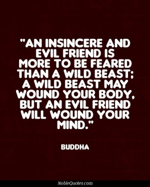 An insincere and evil friend is more to be feared than a wild beast: a ...