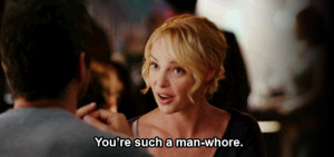 You're such a man-whore. The Ugly Truth quotes