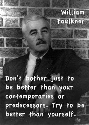 William Faulkner quote. Be better than yourself. Great Leadership Note ...