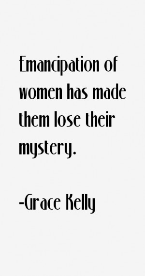 Emancipation of women has made them lose their mystery.”