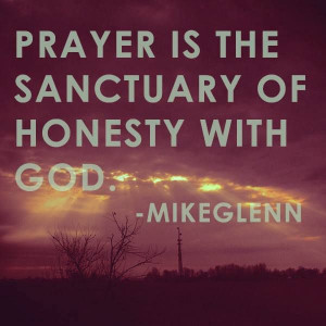 Prayer is the sanctuary of honesty with God