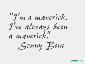 sonny bono quotes i m a maverick i ve always been a maverick sonny ...