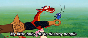 Mushu: My little baby, off to destroy people. Mulan quotes