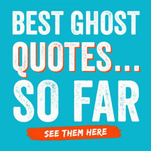 Best Ghost Quotes …So Far