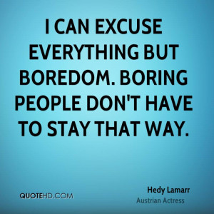 ... everything but boredom. Boring people don't have to stay that way