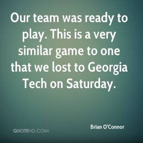 Brian O'Connor - Our team was ready to play. This is a very similar ...