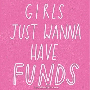 Girls just wanna have funds