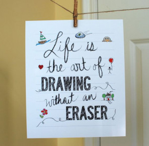 Life is the art of drawing without an eraser