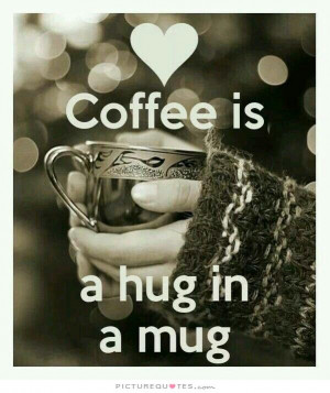 coffee is a hug in a mug quote picture quotes sayings