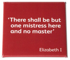 Elizabeth I quote fridge magnet, I tell this to Mark ALL the time:)