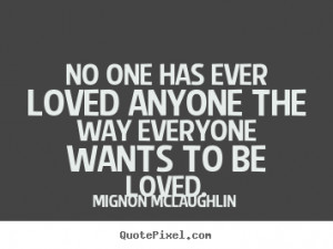 No one has ever loved anyone the way everyone wants to be loved ...
