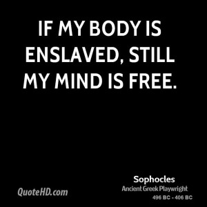 If my body is enslaved, still my mind is free.