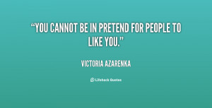 You cannot be in pretend for people to like you.”
