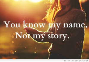 You know my name. Not my story.