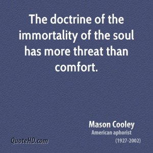 ... doctrine of the immortality of the soul has more threat than comfort