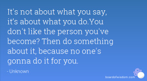 It's not about what you say, it’s about what you do.You don't like ...