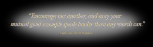 Encourage one another, and may your mutual good example speak louder ...