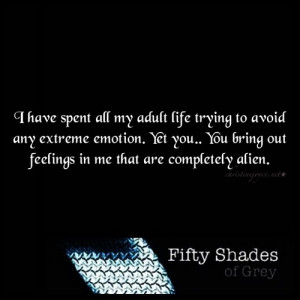 ... feelings in me that are completely alien. Fifty Shades of Grey Quote