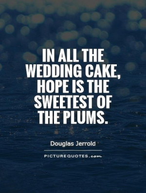 ... the wedding cake, hope is the sweetest of the plums. Picture Quote #1