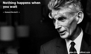 Nothing happens when you wait - Samuel Beckett Quotes - StatusMind.com