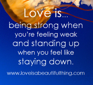 love is being strong when you re feeling weak and standing up when you ...