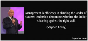 Management is efficiency in climbing the ladder of success; leadership ...