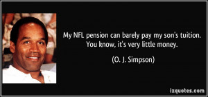 ... my son's tuition. You know, it's very little money. - O. J. Simpson