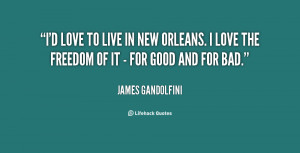 love to live in New Orleans. I love the freedom of it - for good ...