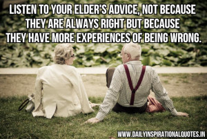 Listen to your elder’s advice, not because they are always right but ...