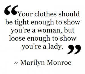Your clothes should be tight enough to show you're a woman, but loose ...